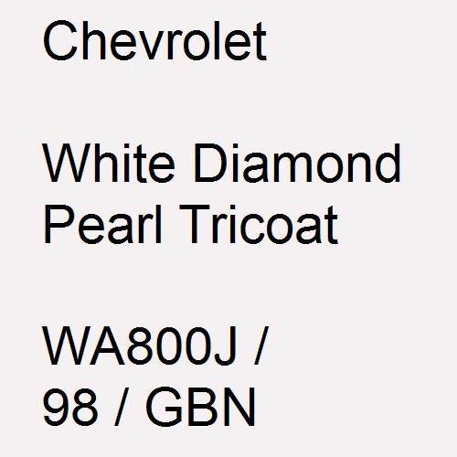 Chevrolet, White Diamond Pearl Tricoat, WA800J / 98 / GBN.